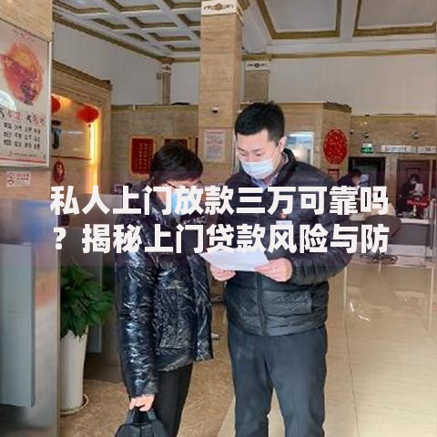 私人上门放款三万可靠吗？揭秘上门贷款风险与防骗技巧