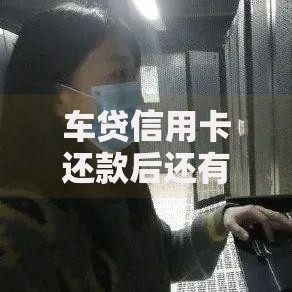 车贷信用卡还款后还有用吗？还能继续使用吗？