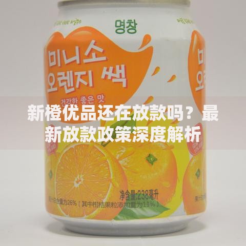 新橙优品还在放款吗？最新放款政策深度解析