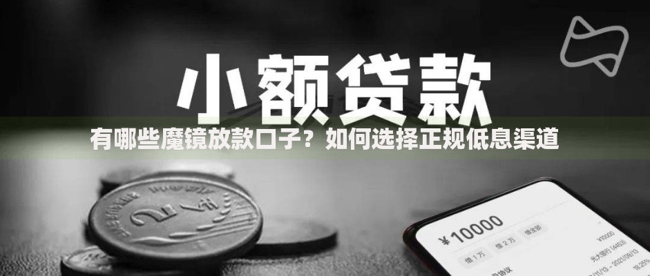 有哪些魔镜放款口子？如何选择正规低息渠道