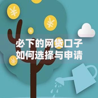 必下的网贷口子如何选择与申请全解析