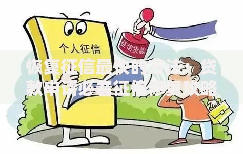 恢复征信最快的方法：贷款申请必看征信修复攻略
