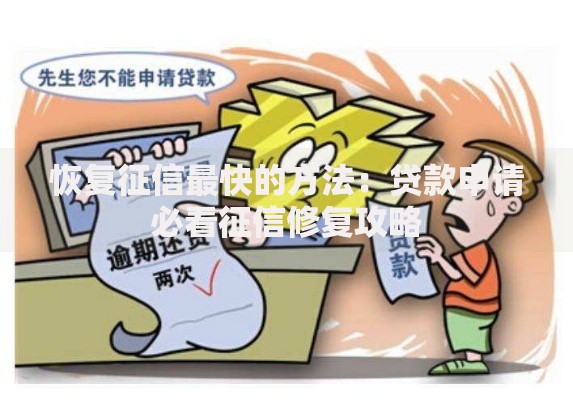 恢复征信最快的方法：贷款申请必看征信修复攻略