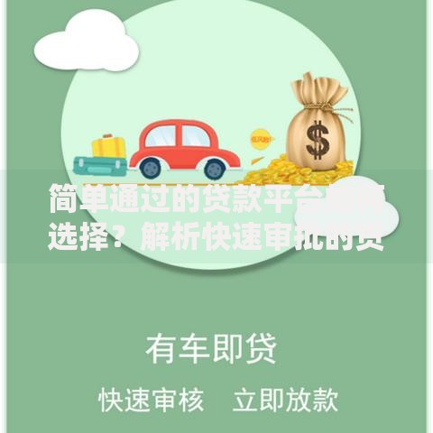 简单通过的贷款平台如何选择？解析快速审批的贷款渠道