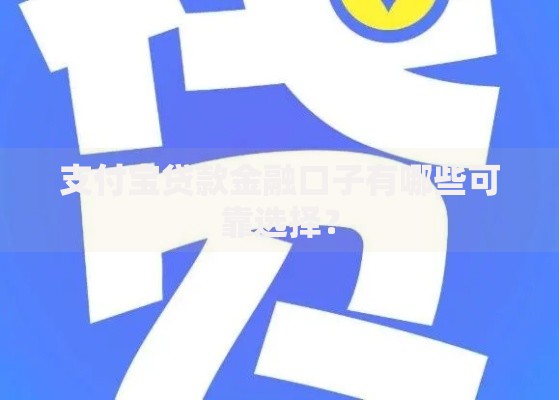 支付宝贷款金融口子有哪些可靠选择？