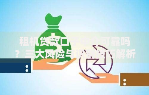 租机贷款口子中介可靠吗？三大风险与识别技巧解析