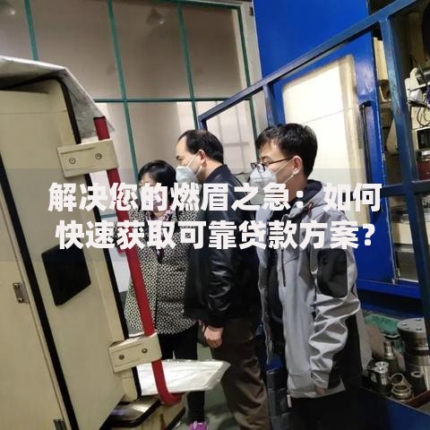 解决您的燃眉之急：如何快速获取可靠贷款方案？