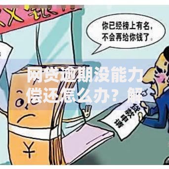 网贷逾期没能力偿还怎么办？解决债务困境全解析