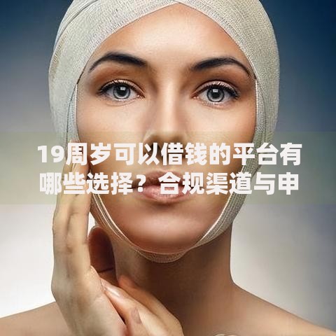 19周岁可以借钱的平台有哪些选择？合规渠道与申请指南