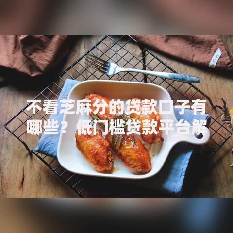 不看芝麻分的贷款口子有哪些？低门槛贷款平台解析