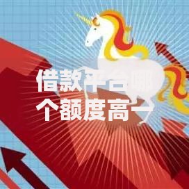借款平台哪个额度高一些啊？高额度平台筛选指南
