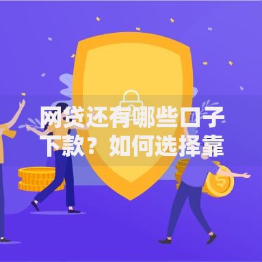 网贷还有哪些口子下款？如何选择靠谱渠道及注意事项解析