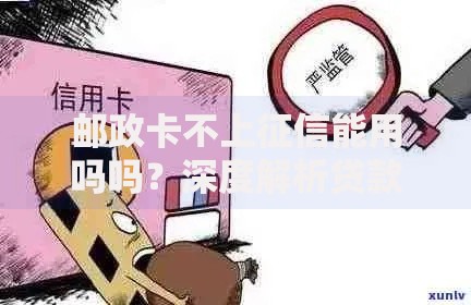 邮政卡不上征信能用吗吗?深度解析贷款影响与应对方案 邮政卡不上征信能用吗吗?深度解析贷款影响与应对方案