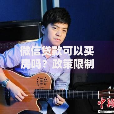 微信贷款可以买房吗？政策限制与合规操作解析