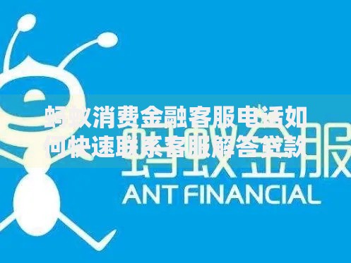 蚂蚁消费金融客服电话如何快速联系客服解答贷款疑问