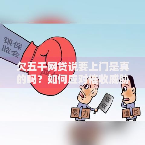 欠五千网贷说要上门是真的吗？如何应对催收威胁与法律保护