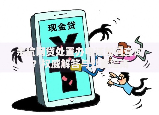 余杭网贷处置办电话如何查询？权威解答与处置指南