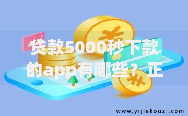 贷款5000秒下款的app有哪些？正规平台评测与避坑指南