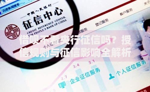借呗不看央行征信吗？授信规则与征信影响全解析
