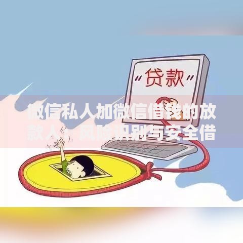 微信私人加微信借钱的放款人：风险识别与安全借贷指南