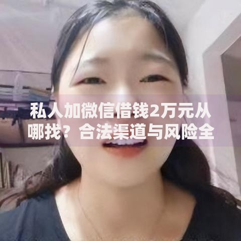 私人加微信借钱2万元从哪找？合法渠道与风险全解析