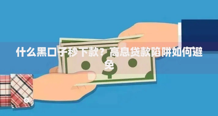 什么黑口子秒下款？高息贷款陷阱如何避免