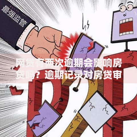 网贷有两次逾期会影响房贷吗？逾期记录对房贷审批解析