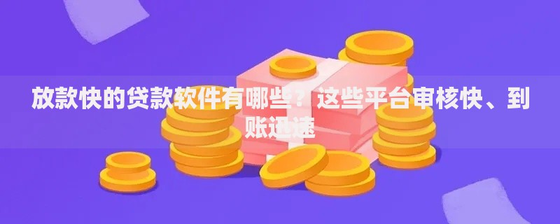 放款快的贷款软件有哪些？这些平台审核快、到账迅速