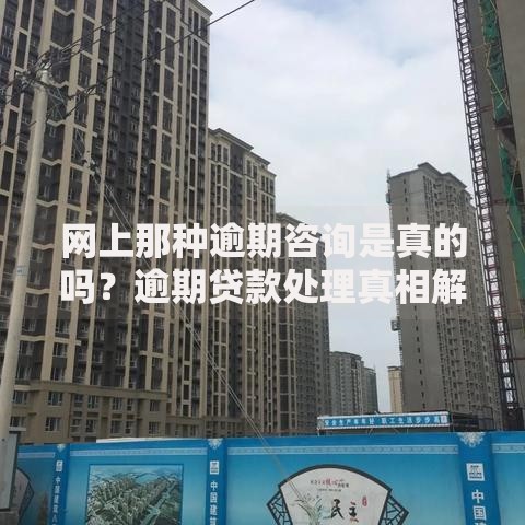 网上那种逾期咨询是真的吗？逾期贷款处理真相解析