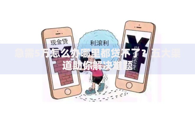 急需5万怎么办哪里都贷不了？五大渠道助你解决难题