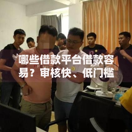 哪些借款平台借款容易？审核快、低门槛平台推荐