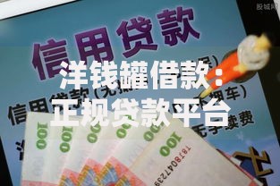 洋钱罐借款：正规贷款平台解析与使用指南
