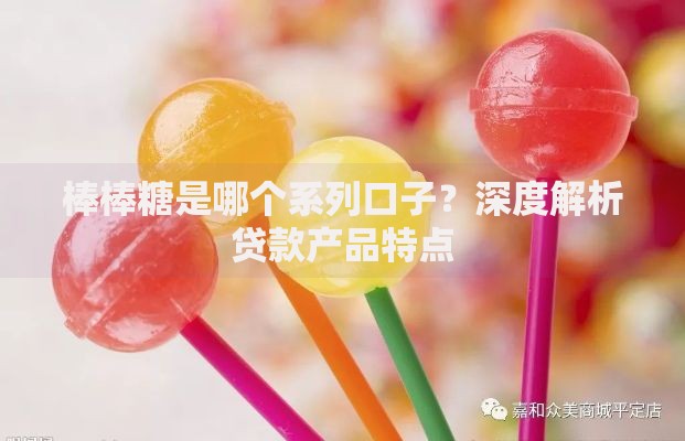 棒棒糖是哪个系列口子？深度解析贷款产品特点
