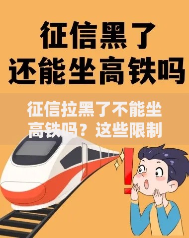 征信拉黑了不能坐高铁吗？这些限制需提前了解