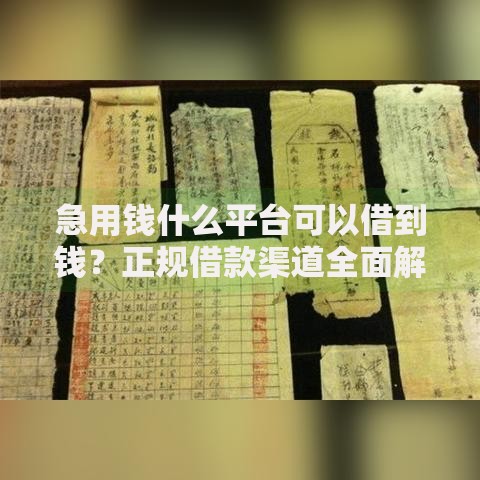 急用钱什么平台可以借到钱？正规借款渠道全面解析