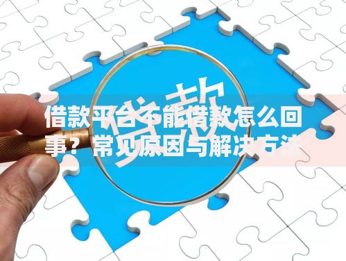 借款平台不能借款怎么回事？常见原因与解决方法解析