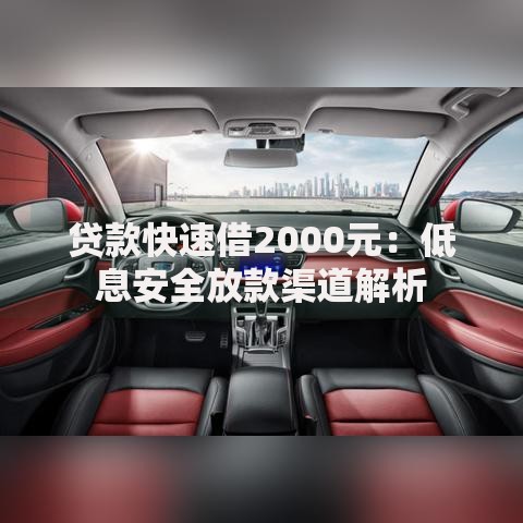 贷款快速借2000元：低息安全放款渠道解析