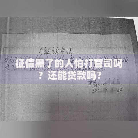 征信黑了的人怕打官司吗？还能贷款吗？