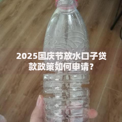 2025国庆节放水口子贷款政策如何申请？