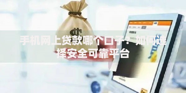 手机网上贷款哪个口子？如何选择安全可靠平台