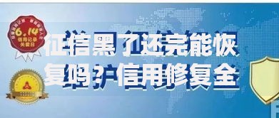 征信黑了还完能恢复吗？信用修复全流程解析