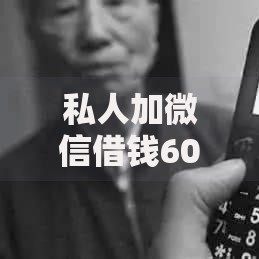 私人加微信借钱6000晚上还可靠吗？真实案例解析+避坑指南