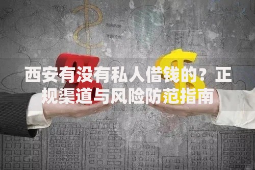西安有没有私人借钱的？正规渠道与风险防范指南