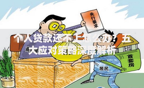 个人贷款还不上怎么办？五大应对策略深度解析