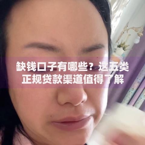 缺钱口子有哪些？这五类正规贷款渠道值得了解