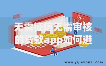 无需征信无需审核的贷款app如何避免资金风险 无需征信无需审核的贷款app如何避免资金风险