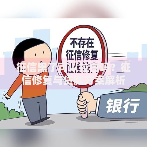 征信黑了可以拉白吗？征信修复与贷款方案解析