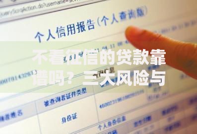 不看征信的贷款靠谱吗?三大风险与避坑指南 不看征信的贷款靠谱吗?三大风险与避坑指南