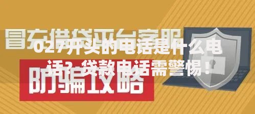 027开头的电话是什么电话？贷款电话需警惕！