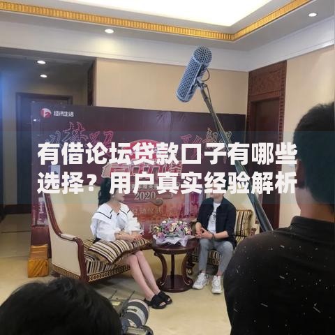 有借论坛贷款口子有哪些选择？用户真实经验解析